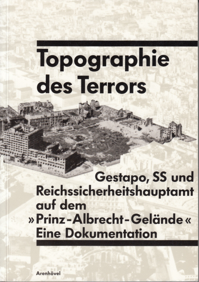 Topographie des Terrors. Gestapo,SS und Reichssicherheitshauptamt auf dem -Prinz-Albrecht-Gelände-. Eine Dokumentation.