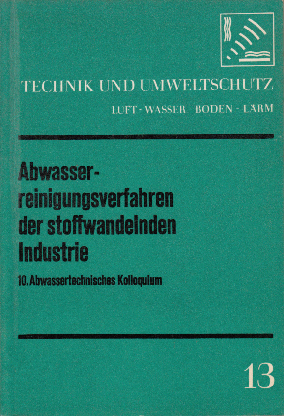 Technik und Umweltschutz 13: Abwasserreinigungsverfahren der stoffwandelnden Inustrie. 10. abwassertechnisches Kolloquium