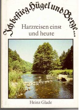 Ich bestieg Hügel und Berge .... Harzreisen einst und heute