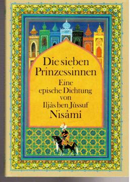 Die sieben Prinzessinnen. Eine epische Dichtung von Iljas ben Jussuf Nisami. Freie Nacherzählung in Versen.