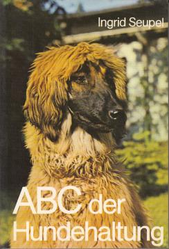ABC der Hundehaltung Ein Leitfaden für Hundeliebhaber, -halter und -züchter mit einem ausführlichen Rassenverzeichnis
