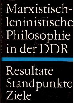 Marxistisch-leninistische Philosophie in der DDR. Resultate Standpunkte Ziele.