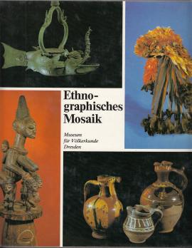 Ethnographisches Mosaik. Aus den Sammlungen des Staatlichen Museums für Völkerkunde Dresden
