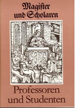 Magister und Scholaren - Professoren und Studenten - Geschichte Deutscher Universitäten und Hochschulen im Überblick