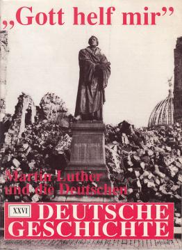 Gott helf mir. Martin Luther und die Deutschen, Deutsche Geschichte , Zeitschrift für historisches Wissen XXVI