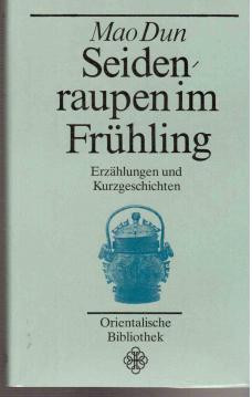 Seidenraupen im Frühling. Erzählungen und Kurzgeschichten (Orientalische Bibliothek)