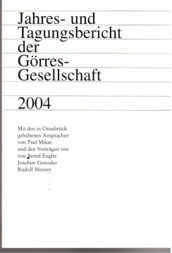 Jahres- und Tagungsbericht der Görres-Gesellschaft 2004. Mit den in Osnabrück gehaltenen Ansprachen von Paul Mikat und den Vorträgen von Bernd Engler, Joachim Genosko, Rudolf Morsey.