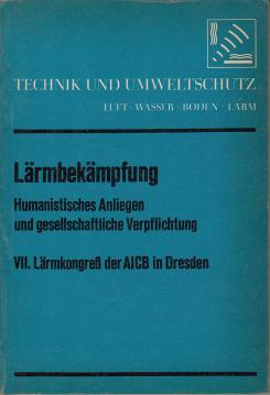 Lärmbekämpfung: humanistisches Anliegen und gesellschaftliche Verpflichtung. VII. Lärmkongress der AICB in Dresden 1972