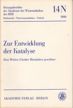 Zur Entwicklung der Katalyse : dem Wirken Günther Rienäckers gewidmet. Vorträge gehalten auf dem Festkolloquium am 22. Mai 1979 aus Anlaß des 75. Geburtstages von Günther Rienäcker.