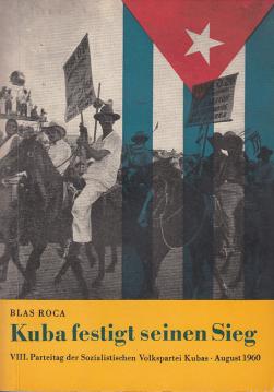 Kuba festigt seinen Sieg : Bericht d. Nationalkomitees an d. 8. Parteitag d. Sozialistischen Volkspartei Kubas, Havanna, 16. bis 21. August 1960