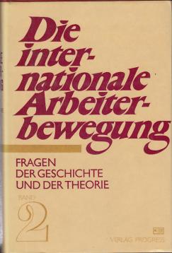 Die internationale Arbeiterbewegung. Fragen der Geschichte und der Theorie in sieben Bänden. Zweiter Band: Die Arbeiterbewegung in der Periode des Übergangs zum Imperialismus (1871 - 1914).