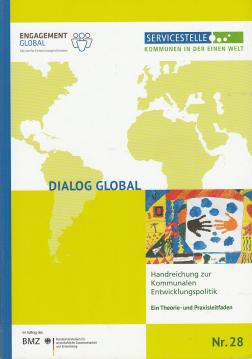 Dialog Global. Handreichung  zur Kommunalen Entwicklungspolitik. Ein Theorie- und Praxisleitfaden Nr. 28