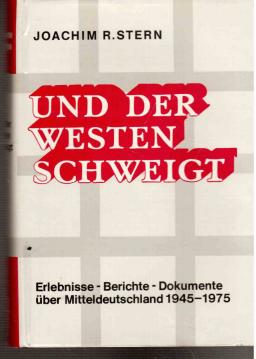 Und der Westen schweigt. Erlebnisse, Berichte, Dokumente über Mitteldeutschland 1945-1975