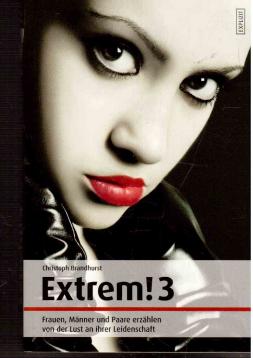 Extrem! 3 - In neuer Ausstattung: Frauen, Männer und Paare erzählen von der Lust an der Leidenschaft