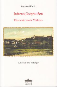 INFERNO OSTPREUSSEN: Elemente eines Verlusts. Aufsätze und Vorträge