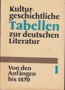 Kulturgeschichtliche Tabellen zur deutschen Literatur. Band I: Von den Anfängen bis 1870.
