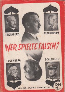 Wer spielte falsch? Hitler Hindenburg Der Kronprinz Hugenberg Schleicher. Ein Tatsachenbericht aus Deutschlands jüngster Vergangenheit nach authentischem Material