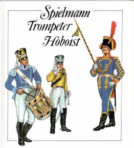 Spielmann - Trompeter - Hoboist. Aus der Geschichte der deutschen Militärmusiker