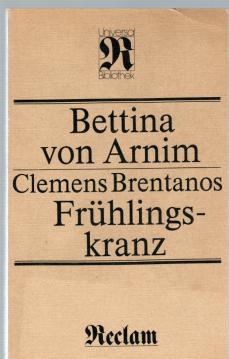 Clemens Brentanos Frühlingskranz . Aus Jugendbriefen ihm geflochten, wie er selbst schriftlich verlangte