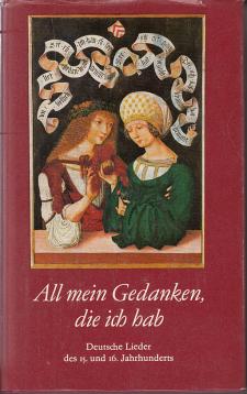 All mein Gedanken, die ich hab. Deutsche Lieder des 15. und 16. Jahrhunderts