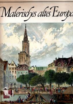Malerisches Altes Europa. Romantische Ansichten von Städten und Schlössern der guten alten Zeit