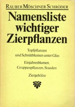 Namensliste wichtiger Zierpflanzen. Topfpflanzen und Schnittblumen unter Glas. Einjahresblumen, Gruppenpflanzen, Stauden. Ziergehölze.