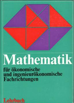Mathematik für ökonomische und ingenieur-ökonomische Fachrichtungen Teil I -Mathematische Grundlagen