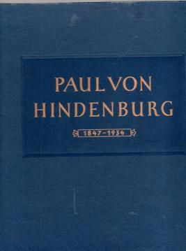 Unser Hindenburg Der Vater des Vaterlandes. Sein Leben und Wirken 1847 - 1934