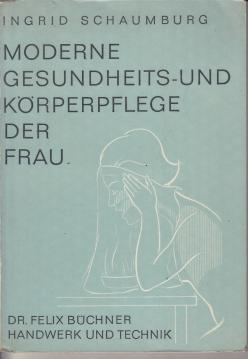 Moderne Gesundheits- und Körperpflege der Frau : Sicherung der Gesundheit im täglichen Leben und Schutz der Umwelt.