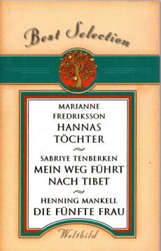 Best Selection . Marianne Fredriksson - Hannas Töchter; Sabriye Tenberken - Meine Weg führt nach Tibet; Henning Mankell - Die fünfte Frau .