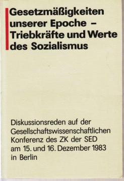 Gesetzmäßigkeiten unserer Epoche - Triebkräfte und Werte des Sozialismus. Diskussionsreden auf der ì Gesellschaftswissenschaftlichen Konferenz des ZK der SED am 15. und 16. Dezember 1983 in Berlin.