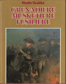 Grenadiere - Musketiere - Füsiliere. Die Infanterie Friedrichs des Großen