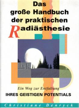 Das große Handbuch der praktischen Radiästhesie. Ein Weg zur Entfaltung ihres geistigen Potentials.