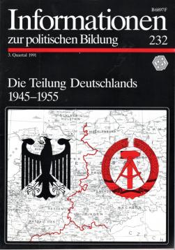Informationen zur politischen Bildung Nr. 232. Die Teilung Deutschlands 1945-1955.
