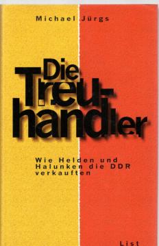 Die Treuhändler : Wie Helden und Halunken die DDR verkaufen