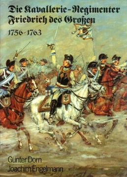 Die Kavallerie- Regimenter Friedrich des Großen 1756 - 1763