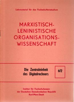 Marxistisch-leninistische Organisationswissenschaft. Nr. 6/2: Die Zentraleinheit des Digitalrechners