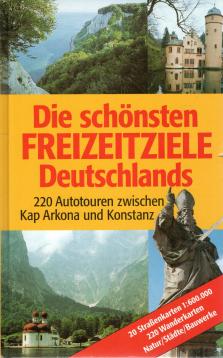 Die schönsten Freizeitziele Deutschlands. 220 Autotouren zwischen Kap Arkona und Konstanz.