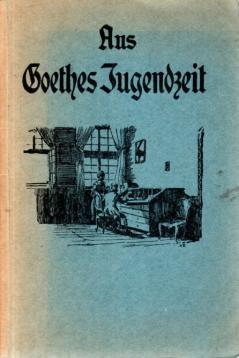Aus Goethes Jugendzeit, Erste Auswahl aus Dichtung Und Wahrheit