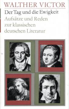 Der Tag und die Ewigkeit. Aufsätze und Reden zur klassischen deutschen Literatur