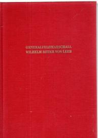 Generalfeldmarschall Wilhelm Ritter von Leeb. Tagebuchaufzeichnungen und Lagebeurteilungen aus zwei Weltkriegen