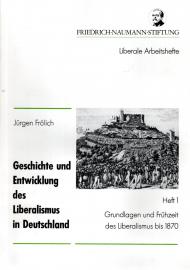 Geschichte und Entwicklung des Liberalismus in Deutschland. Heft 1 Grundlagen und Frühzeit des Liberalismus bis 1870