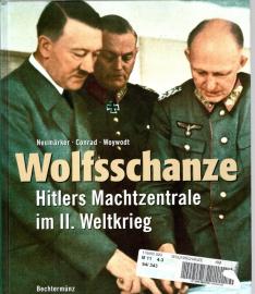 Wolfsschanze: Hitlers Machtzentrale im II. Weltkrieg