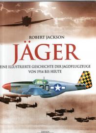 Jäger: Eine illustrierte Geschichte der Jagdflugzeuge von 1914 bis heute 