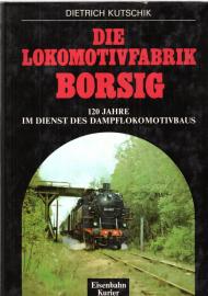 Die Lokomotivfabrik Borsig. 120 Jahre im Dienst des Dampflokomotivbaus