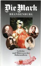Die Mark Brandenburg Heft 43: Geliebte und Mätressen der Hohenzollern 