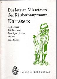 Die letzten Missetaten des Räuberhauptmann Karraseck und andere Räuber- und Mordgeschichten aus der Oberlausitz