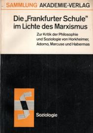 Die Frankfurter Schule im Lichte des Marxismus. Zur Kritik der Philosophie und Soziologie von Horkheimer, Adorno, Marcuse, Habermas