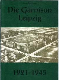 Die Garnison Leipzig 1921 - 1945 - zur Geschichte und Entwicklung der Truppenteile, Kommandobehörden und militärischen Einrichtungen in Leipzig.