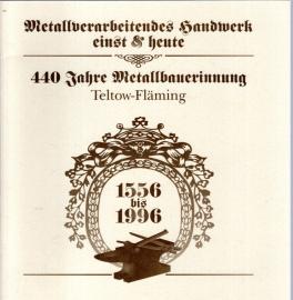 Metallverarbeitendes Handwerk einst 6 heute : 440 Jahre Metallbauerinnung Teltow-Fläming 1556 bis 1996